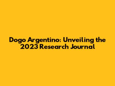 Dogo Argentino: Unveiling the 2023 Research Journal