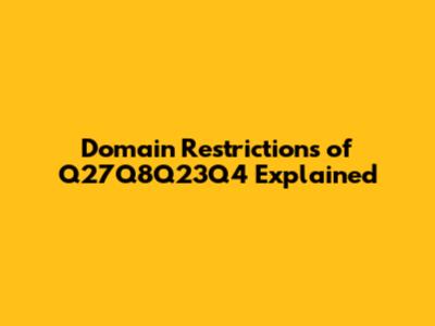 Domain Restrictions of Q27Q8Q23Q4 Explained