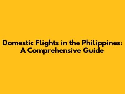 Domestic Flights in the Philippines: A Comprehensive Guide