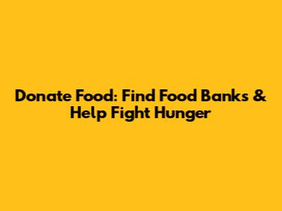 Donate Food: Find Food Banks & Help Fight Hunger