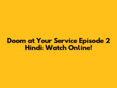 Doom at Your Service Episode 2 Hindi: Watch Online!