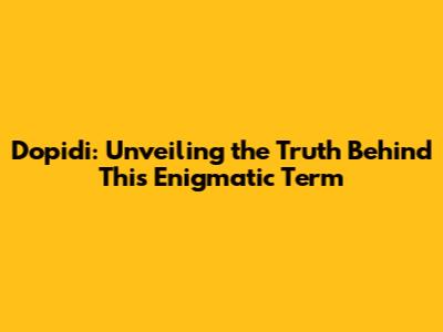 Dopidi: Unveiling the Truth Behind This Enigmatic Term