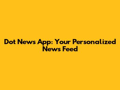 Dot News App: Your Personalized News Feed
