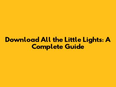 Download 'All the Little Lights': A Complete Guide