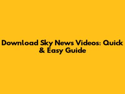 Download Sky News Videos: Quick & Easy Guide