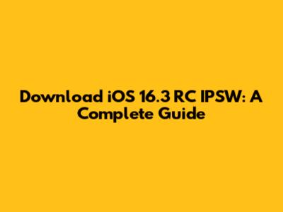 Download iOS 16.3 RC IPSW: A Complete Guide