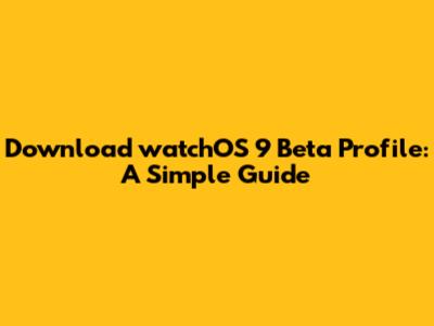 Download watchOS 9 Beta Profile: A Simple Guide