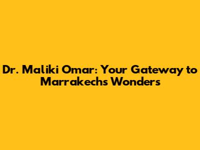 Dr. Maliki Omar: Your Gateway to Marrakech's Wonders