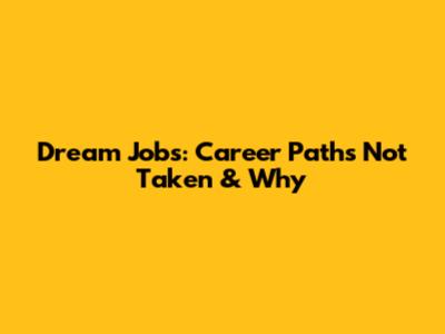 Dream Jobs: Career Paths Not Taken & Why