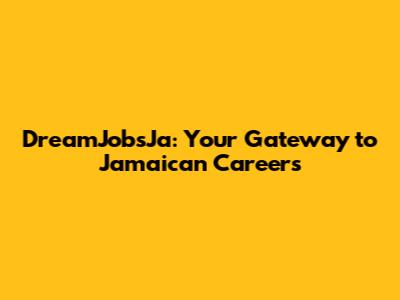 DreamJobsJa: Your Gateway to Jamaican Careers