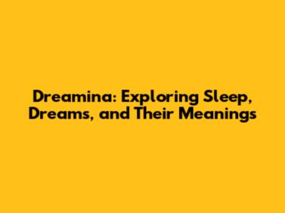 Dreamina: Exploring Sleep, Dreams, and Their Meanings