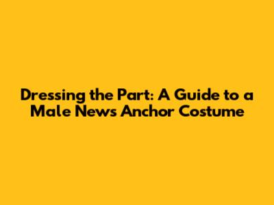 Dressing the Part: A Guide to a Male News Anchor Costume