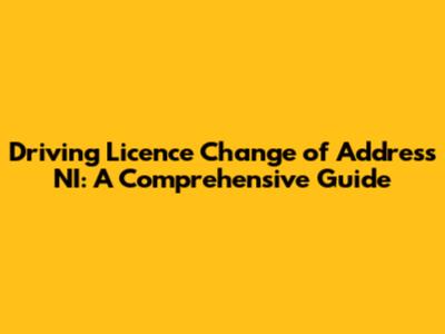 Driving Licence Change of Address NI: A Comprehensive Guide