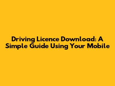 Driving Licence Download: A Simple Guide Using Your Mobile