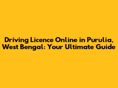 Driving Licence Online in Purulia, West Bengal: Your Ultimate Guide