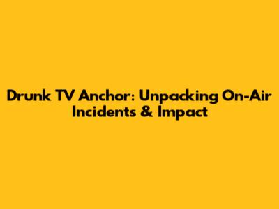 Drunk TV Anchor: Unpacking On-Air Incidents & Impact