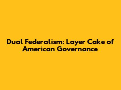 Dual Federalism: Layer Cake of American Governance