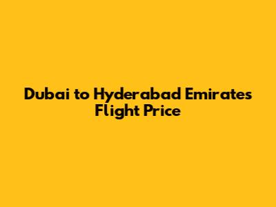 Dubai to Hyderabad Emirates Flight Price