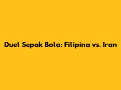 Duel Sepak Bola: Filipina vs. Iran