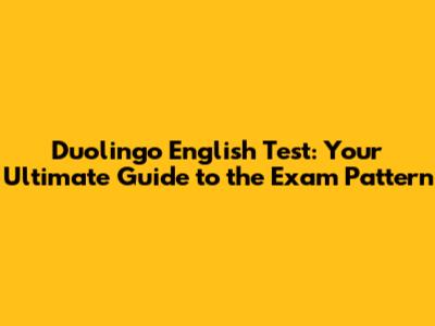 Duolingo English Test: Your Ultimate Guide to the Exam Pattern