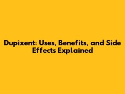 Dupixent: Uses, Benefits, and Side Effects Explained