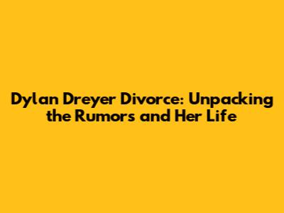 Dylan Dreyer Divorce: Unpacking the Rumors and Her Life