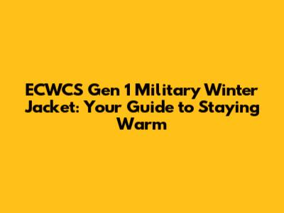 ECWCS Gen 1 Military Winter Jacket: Your Guide to Staying Warm