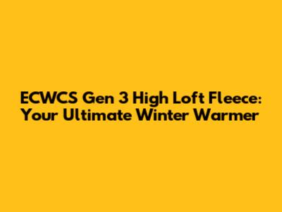 ECWCS Gen 3 High Loft Fleece: Your Ultimate Winter Warmer