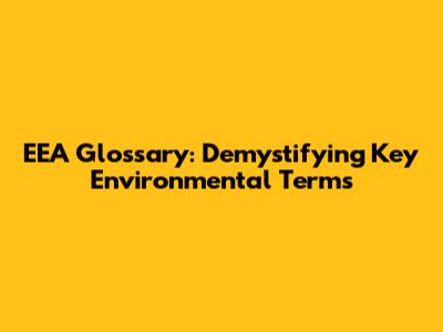 EEA Glossary: Demystifying Key Environmental Terms