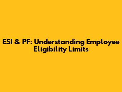 ESI & PF: Understanding Employee Eligibility Limits
