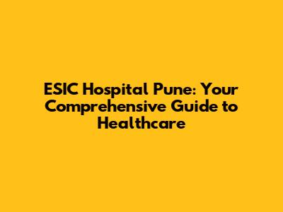 ESIC Hospital Pune: Your Comprehensive Guide to Healthcare
