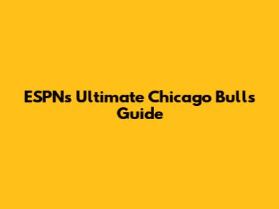 ESPN's Ultimate Chicago Bulls Guide