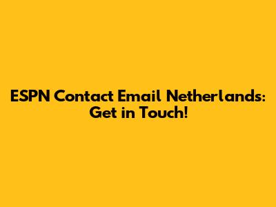 ESPN Contact Email Netherlands: Get in Touch!