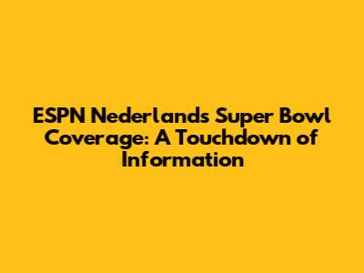 ESPN Nederland's Super Bowl Coverage: A Touchdown of Information
