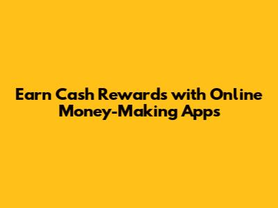 Earn Cash Rewards with Online Money-Making Apps