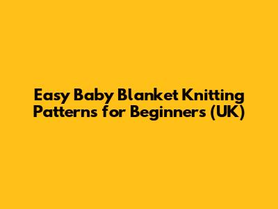 Easy Baby Blanket Knitting Patterns for Beginners (UK)