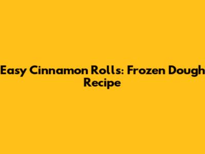 Easy Cinnamon Rolls: Frozen Dough Recipe