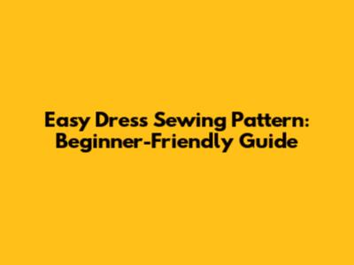 Easy Dress Sewing Pattern: Beginner-Friendly Guide