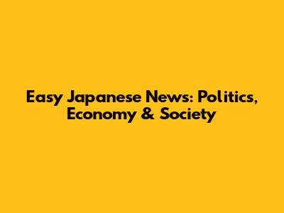Easy Japanese News: Politics, Economy & Society