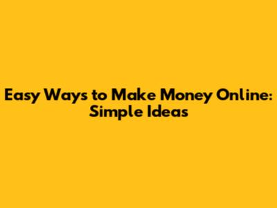 Easy Ways to Make Money Online: Simple Ideas