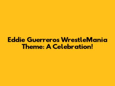 Eddie Guerrero's WrestleMania Theme: A Celebration!