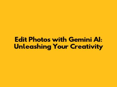 Edit Photos with Gemini AI: Unleashing Your Creativity