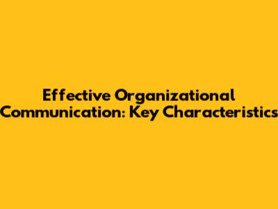 Effective Organizational Communication: Key Characteristics