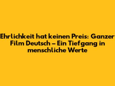 Ehrlichkeit hat keinen Preis: Ganzer Film Deutsch – Ein Tiefgang in menschliche Werte
