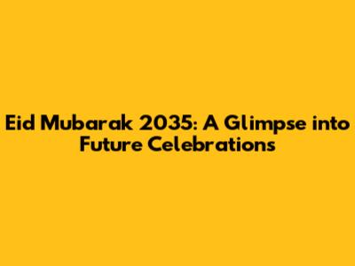 Eid Mubarak 2035: A Glimpse into Future Celebrations
