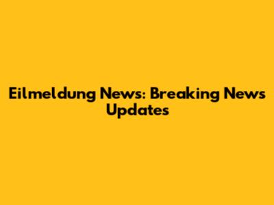 Eilmeldung News: Breaking News Updates