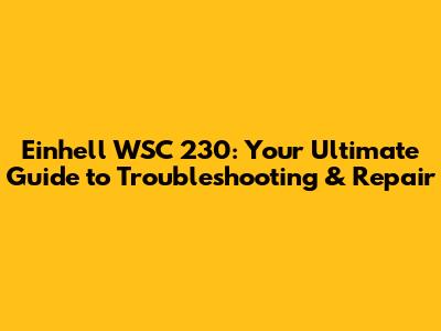 Einhell WSC 230: Your Ultimate Guide to Troubleshooting & Repair