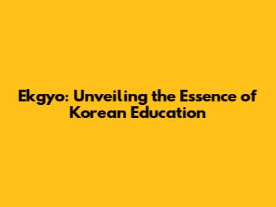Ekgyo: Unveiling the Essence of Korean Education