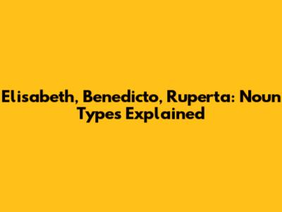 Elisabeth, Benedicto, Ruperta: Noun Types Explained