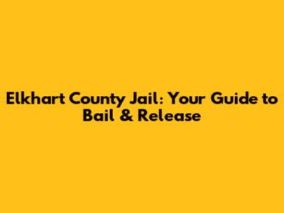 Elkhart County Jail: Your Guide to Bail & Release